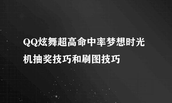 QQ炫舞超高命中率梦想时光机抽奖技巧和刷图技巧