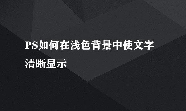 PS如何在浅色背景中使文字清晰显示