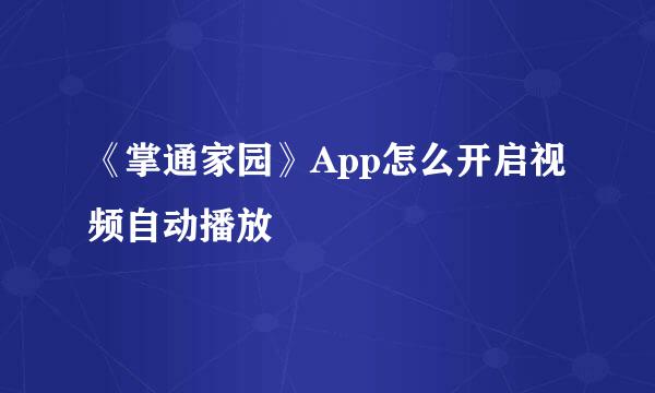 《掌通家园》App怎么开启视频自动播放