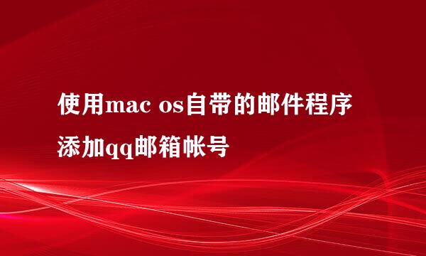 使用mac os自带的邮件程序添加qq邮箱帐号