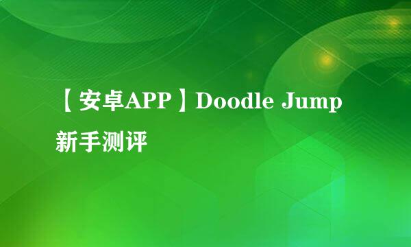 【安卓APP】Doodle Jump新手测评