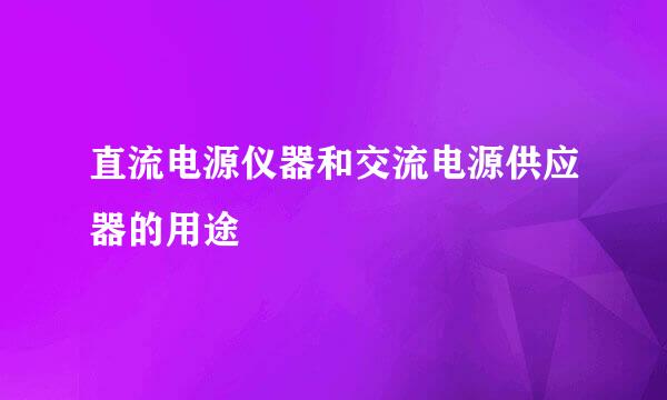 直流电源仪器和交流电源供应器的用途