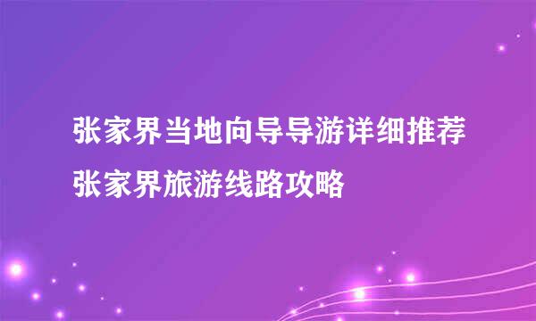 张家界当地向导导游详细推荐张家界旅游线路攻略