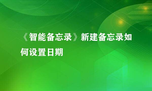 《智能备忘录》新建备忘录如何设置日期