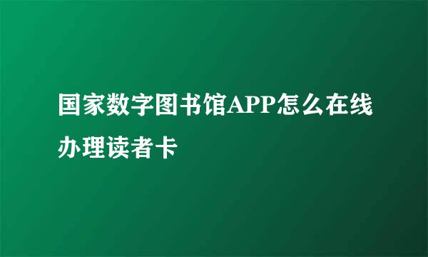 国家数字图书馆APP怎么在线办理读者卡