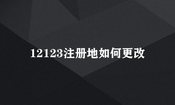 12123注册地如何更改