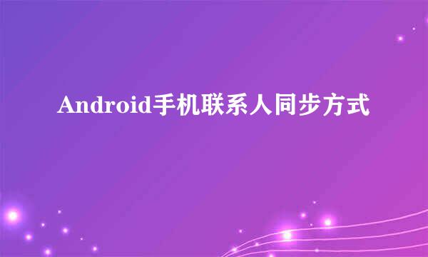 Android手机联系人同步方式