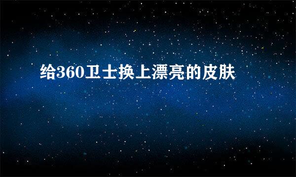 给360卫士换上漂亮的皮肤