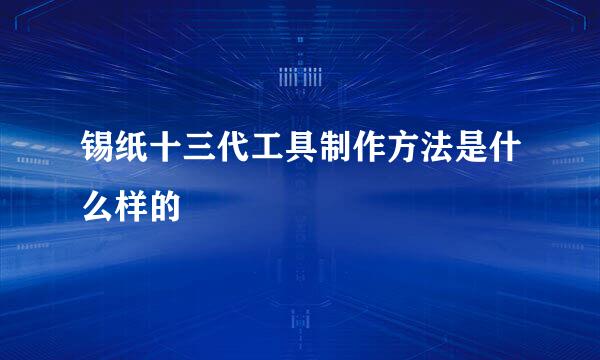 锡纸十三代工具制作方法是什么样的