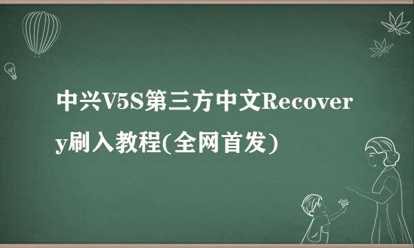 中兴V5S第三方中文Recovery刷入教程(全网首发)