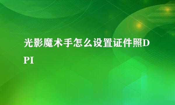 光影魔术手怎么设置证件照DPI