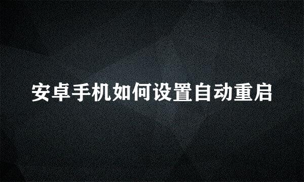 安卓手机如何设置自动重启