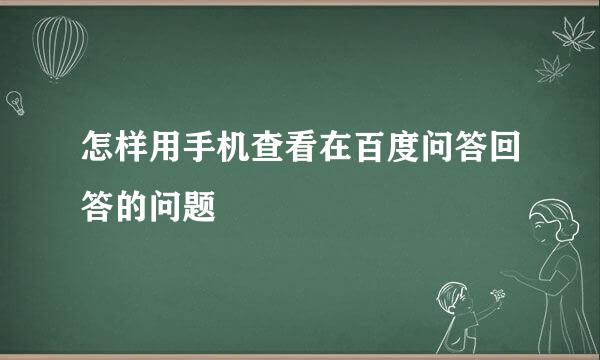 怎样用手机查看在百度问答回答的问题