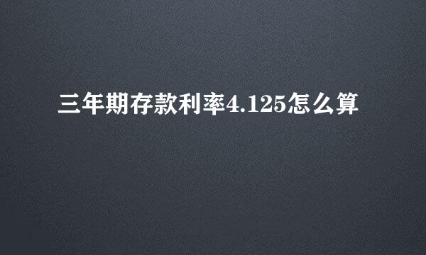 三年期存款利率4.125怎么算