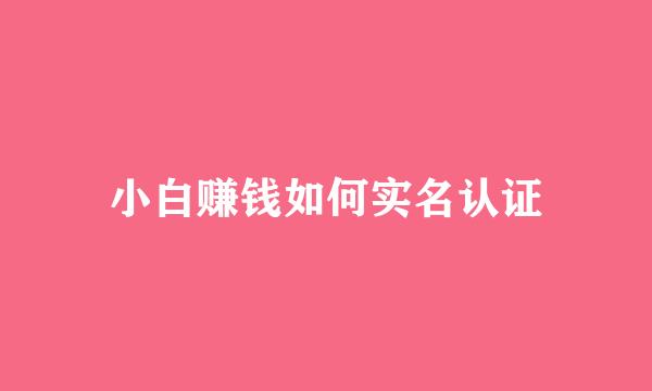 小白赚钱如何实名认证