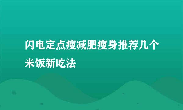 闪电定点瘦减肥瘦身推荐几个米饭新吃法