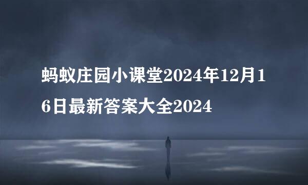 蚂蚁庄园小课堂2024年12月16日最新答案大全2024