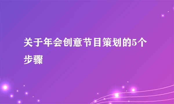 关于年会创意节目策划的5个步骤