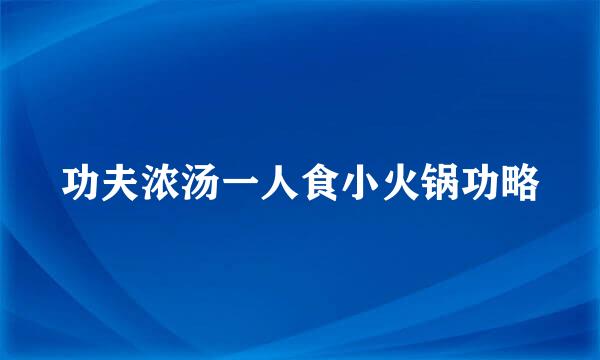 功夫浓汤一人食小火锅功略