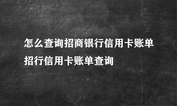 怎么查询招商银行信用卡账单招行信用卡账单查询