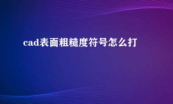 cad表面粗糙度符号怎么打