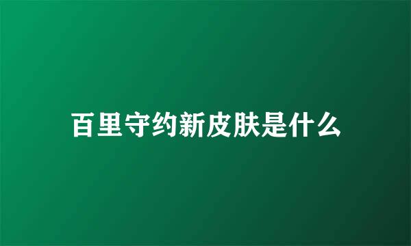 百里守约新皮肤是什么