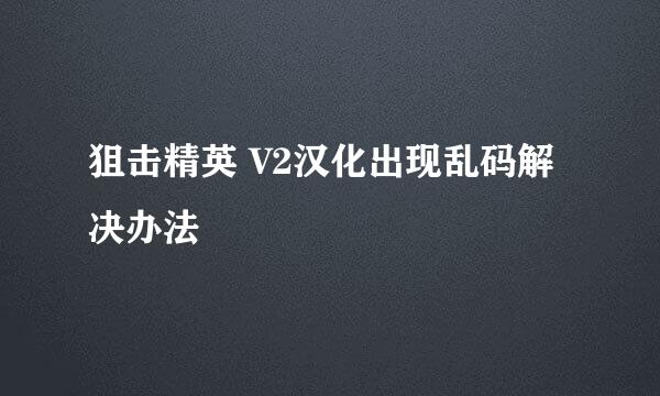 狙击精英 V2汉化出现乱码解决办法