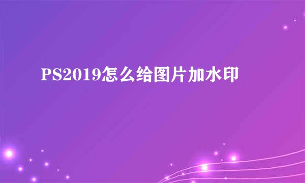 PS2019怎么给图片加水印