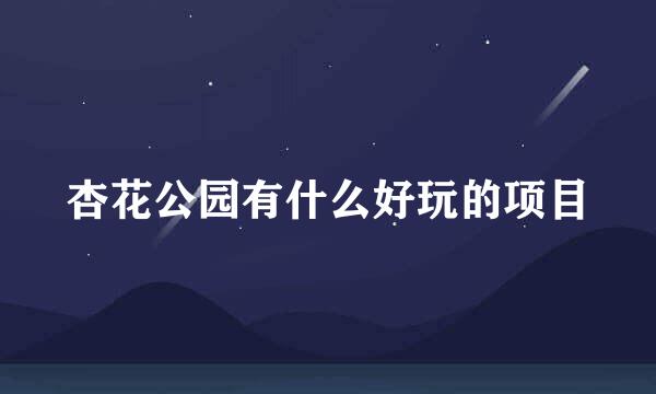 杏花公园有什么好玩的项目