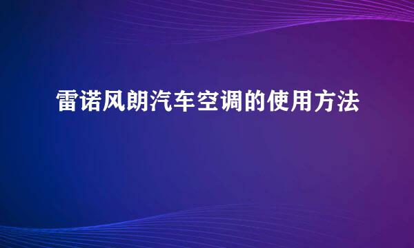 雷诺风朗汽车空调的使用方法