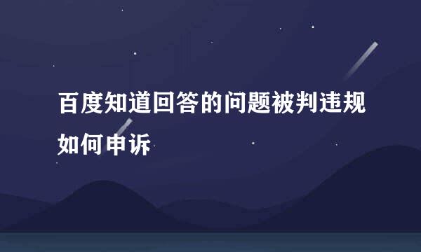 百度知道回答的问题被判违规如何申诉