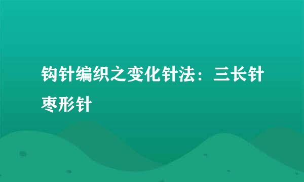 钩针编织之变化针法：三长针枣形针