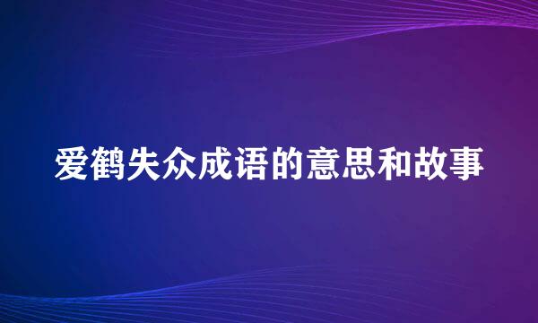 爱鹤失众成语的意思和故事