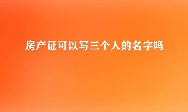 房产证可以写三个人的名字吗