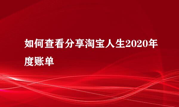 如何查看分享淘宝人生2020年度账单