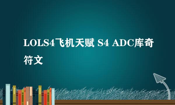 LOLS4飞机天赋 S4 ADC库奇符文