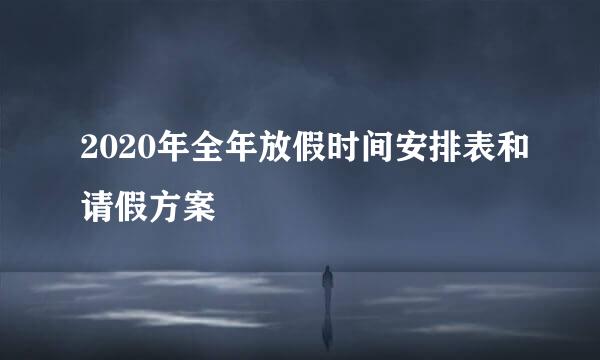 2020年全年放假时间安排表和请假方案