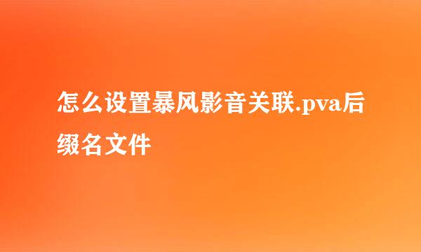 怎么设置暴风影音关联.pva后缀名文件