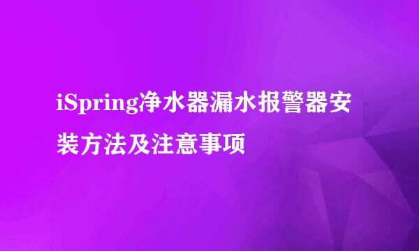 iSpring净水器漏水报警器安装方法及注意事项