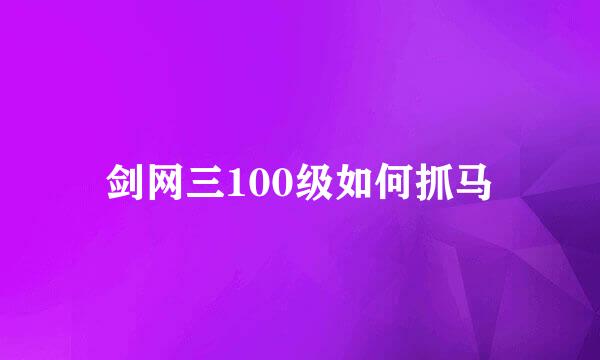 剑网三100级如何抓马