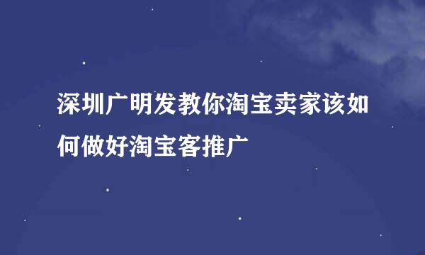 深圳广明发教你淘宝卖家该如何做好淘宝客推广