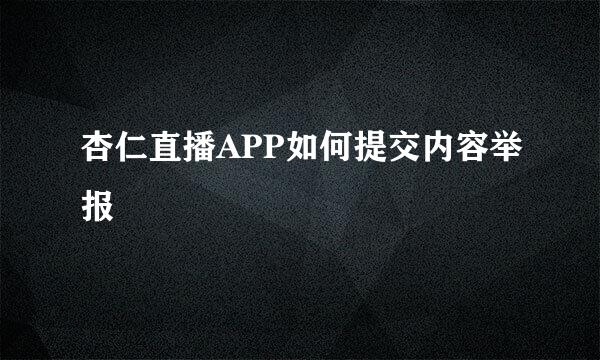 杏仁直播APP如何提交内容举报