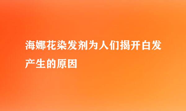 海娜花染发剂为人们揭开白发产生的原因