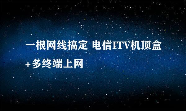 一根网线搞定 电信ITV机顶盒+多终端上网