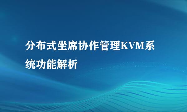 分布式坐席协作管理KVM系统功能解析