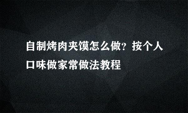 自制烤肉夹馍怎么做？按个人口味做家常做法教程