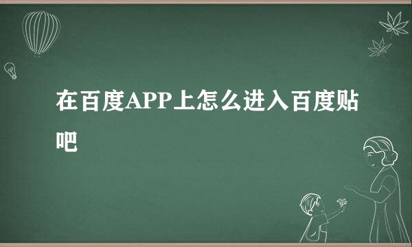 在百度APP上怎么进入百度贴吧