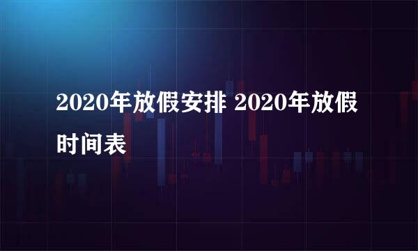 2020年放假安排 2020年放假时间表