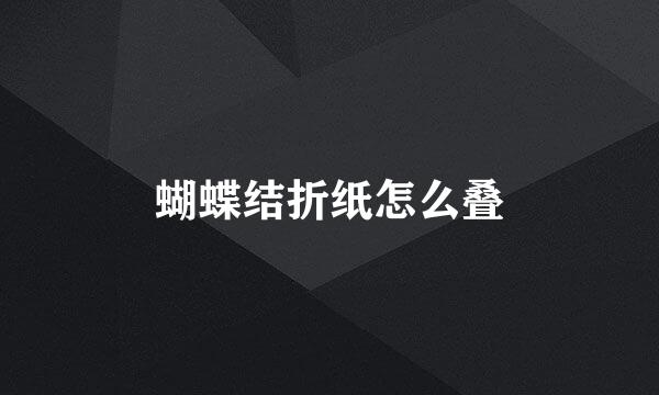 蝴蝶结折纸怎么叠