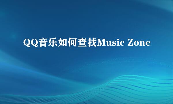 QQ音乐如何查找Music Zone